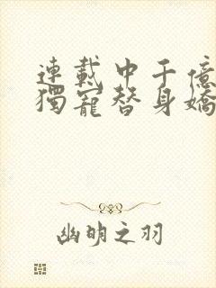 连载中千亿总裁独宠替身娇妻