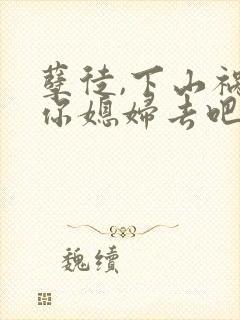 孽徒,下山祸害你媳妇去吧txt下载全本