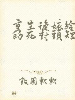 重生后嫁给渣男的死对头短剧