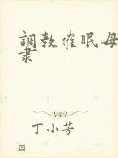 调教催眠母狗奴隶