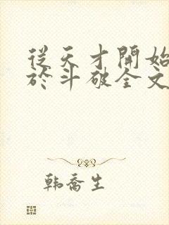 从天才开始无敌于斗破全文下载