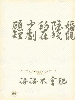 顾少的隐婚罪妻短剧在线观看