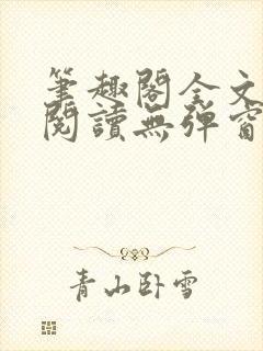 笔趣阁全文在线阅读无弹窗