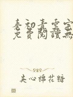 秦初青云宗小说免费阅读无弹窗最新章节