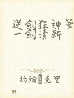 逆剑狂神笔趣阁一剑清新
