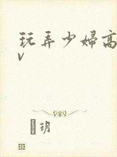 玩弄少妇高潮av