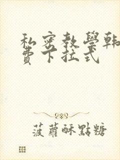 私密教学韩漫免费下拉式