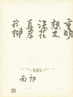 我真没想重生啊柳岸花又明笔趣阁