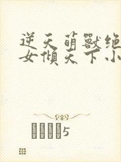逆天萌兽绝世妖女倾天下小说封面