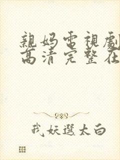 亲妈电视剧全集高清完整在线观看免费