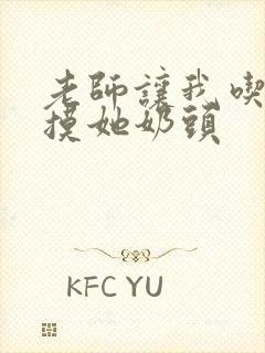 老师让我吃她胸摸她奶头