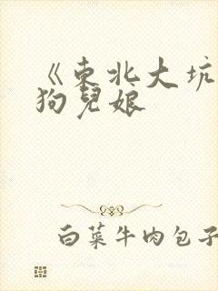 《东北大坑》续狗儿娘