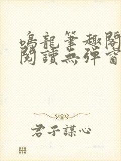 鸣龙笔趣阁免费阅读无弹窗