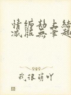 情缠劫上结无删减版无笔趣阁