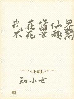 我在修仙界长生不死笔趣阁