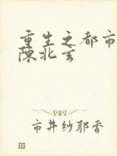 重生之都市仙尊陈北玄