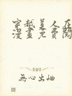 穿越美人在作妖漫画免费阅读