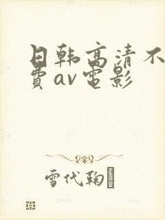 日韩高清不卡免费av电影