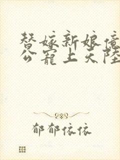 替嫁新娘亿万老公宠上天陆寒霆
