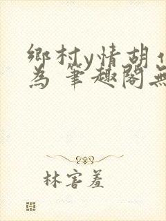 乡村y情胡作非为 笔趣阁无弹窗