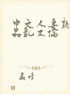 中文人妻熟妇精品乱又伦