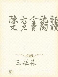 陈六合沈轻舞全文免费阅读最新章节笔趣阁