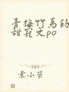 青梅竹马的小说甜宠文po