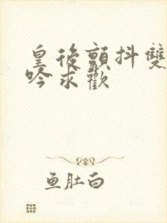 皇后颤抖双乳呻吟求欢
