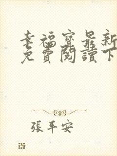 幸福宝最新章节免费阅读下载