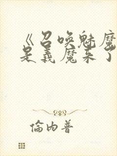 《召唤魅魔结果是义魔来了》免费看