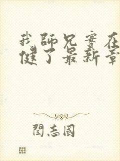 我师兄实在太稳健了最新章节列表