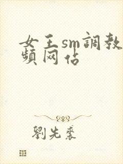女王sm调教视频网站