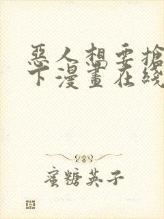 恶人想要抢救一下漫画在线观看免费阅读
