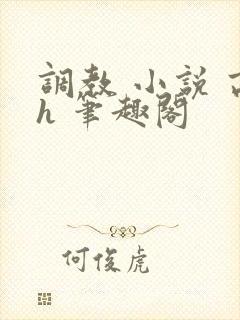 调教 小说 高h 笔趣阁