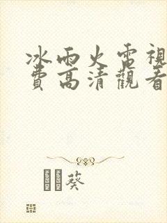冰雨火电视剧免费高清观看完整版