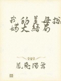 我的美母总裁妈妈大结局