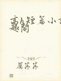 高h短篇小说笔趣阁