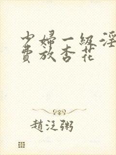 少妇一级淫片免费放杏花
