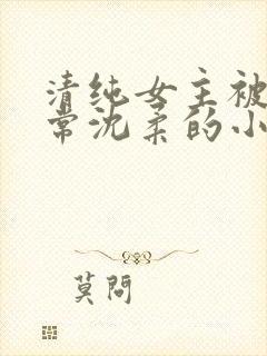 清纯女主被擒日常沈柔的小说程