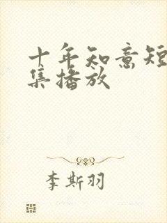 十年知意短剧全集播放