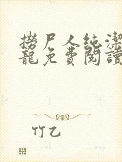 捞尸人纯洁滴小龙免费阅读全文
