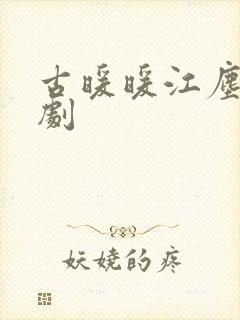 古暖暖江尘御短剧