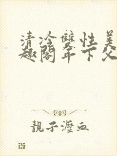 清冷双性美人笔趣阁年下父子