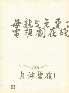 母亲5免费高清电视剧在线播放最新章