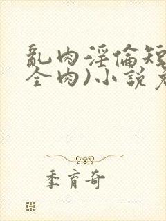 乱肉淫伦短文(全肉)小说免费封面