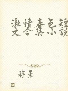 激情春色短篇辣文合集小说