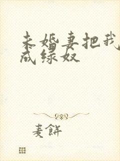 未婚妻把我调教成绿奴