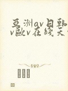 亚洲av日韩av欧v在线天堂