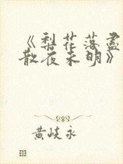 《梨花落尽,云散夜未明》免费阅读