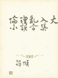 伦理乱入大杂烩小说合集封面